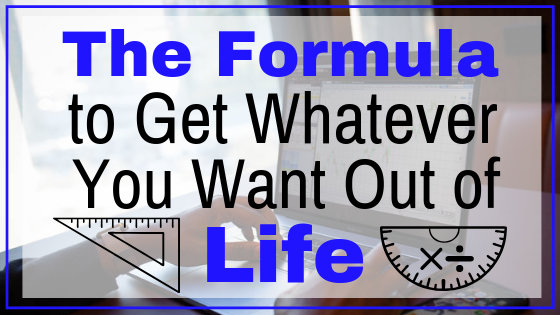 EP 043: The Most Important Formula You Will Ever Use – The “How to Get Whatever You Want Out of Life” Formula